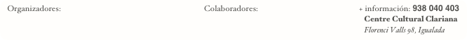 Organizadores:                                                                    Colaboradores:                                                + información: 938 040 403
                                                                                                                                                                                Centre Cultural Clariana
                                                                                                                                                                             Florenci Valls 98, Igualada
